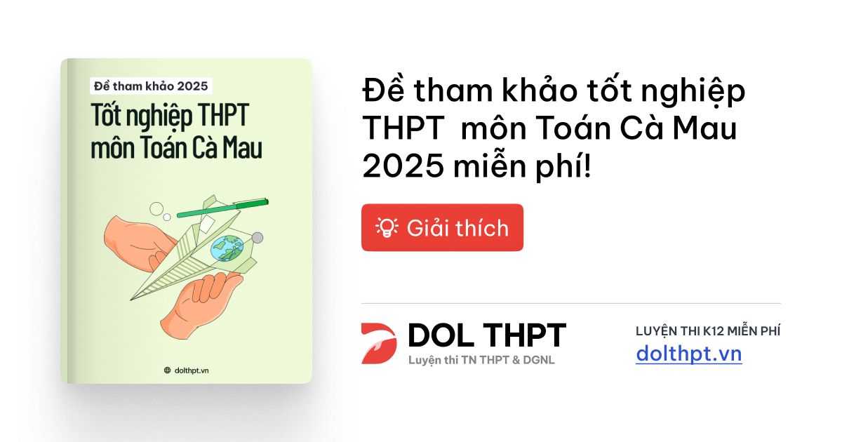 Đáp án và giải thích Đề tham khảo TN THPT Toán tỉnh Cà Mau 2025