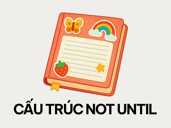 Bài tập cấu trúc not until cơ bản và nâng cao